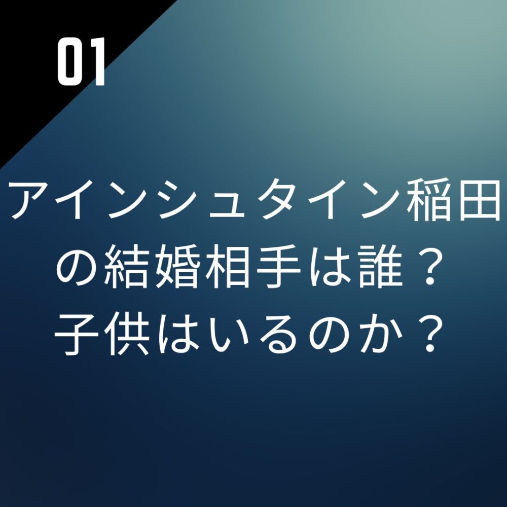 アインシュタイン稲田の結婚相手は誰？子供はいるのか？
